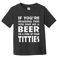 If YouRe Reading This You Owe Me A Beer Or A Peek At Tittie Toddler T-Shirt