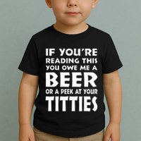 If YouRe Reading This You Owe Me A Beer Or A Peek At Tittie Toddler T-Shirt