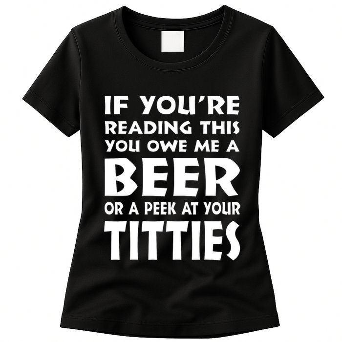 If YouRe Reading This You Owe Me A Beer Or A Peek At Tittie Womens T-Shirt