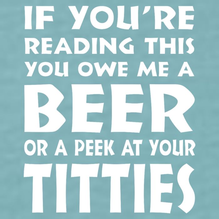 If YouRe Reading This You Owe Me A Beer Or A Peek At Tittie Sueded Cloud Jersey T-Shirt