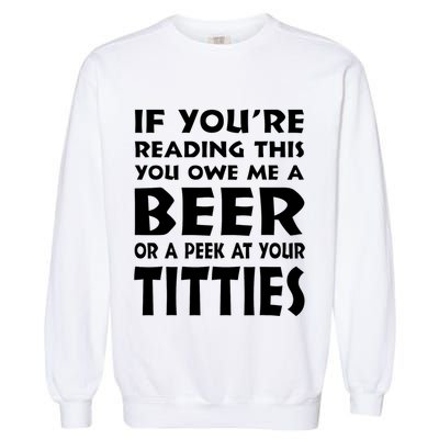 If YouRe Reading This You Owe Me A Beer Or A Peek At Tittie Garment-Dyed Sweatshirt