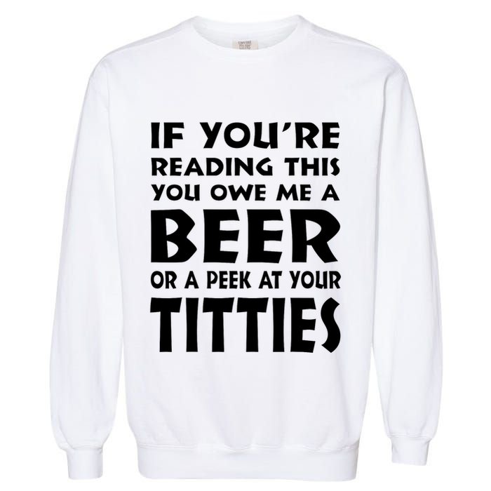 If YouRe Reading This You Owe Me A Beer Or A Peek At Tittie Garment-Dyed Sweatshirt