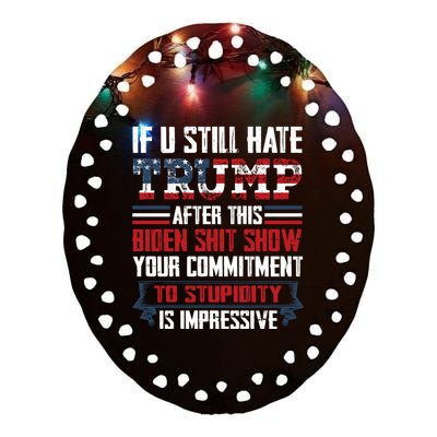 If You Still Hate Trump Trump Maga Ultra Republican Trump Supporter Trump 20 Ceramic Oval Ornament