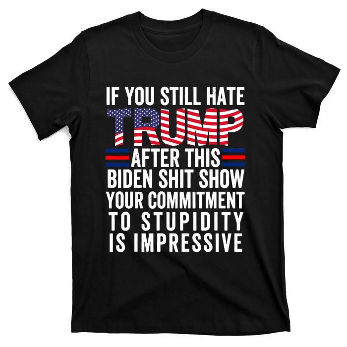 If You Still Hate Trump After This Biden Show Vote Trump T-Shirt