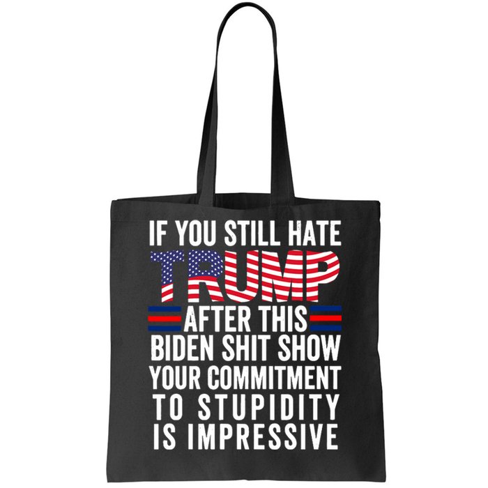 If You Still Hate Trump After This Biden Show Vote Trump Tote Bag