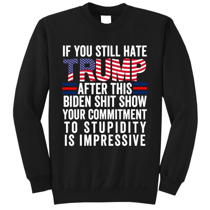 If You Still Hate Trump After This Biden Show Vote Trump Tall Sweatshirt