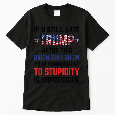 If You Still Hate Trump After This Biden Shit Show Funny Tall T-Shirt