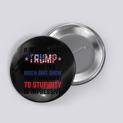 If You Still Hate Trump After This Biden Shit Show Funny Button