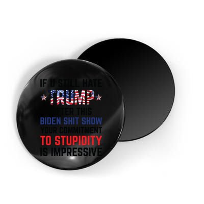 If You Still Hate Trump After This Biden Shit Show Funny Magnet