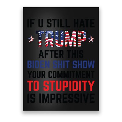 If You Still Hate Trump After This Biden Shit Show Funny Poster