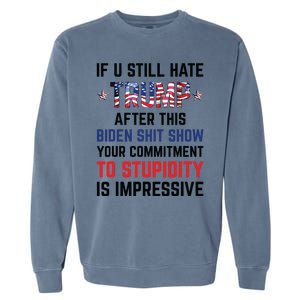 If You Still Hate Trump After This Biden Shit Show Funny Garment-Dyed Sweatshirt