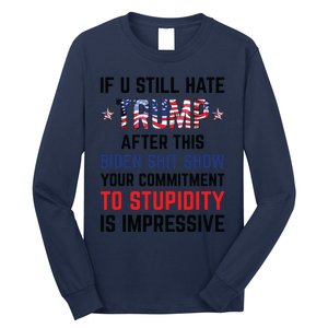 If You Still Hate Trump After This Biden Shit Show Funny Long Sleeve Shirt