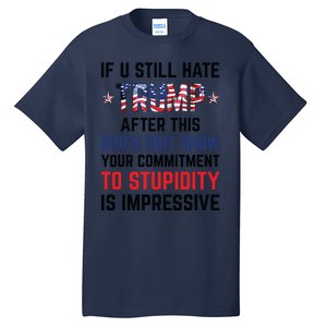 If You Still Hate Trump After This Biden Shit Show Funny Tall T-Shirt