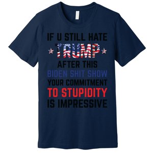 If You Still Hate Trump After This Biden Shit Show Funny Premium T-Shirt