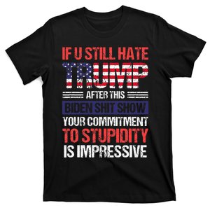 If You Still Hate Trump After This Biden Sht Show T-Shirt