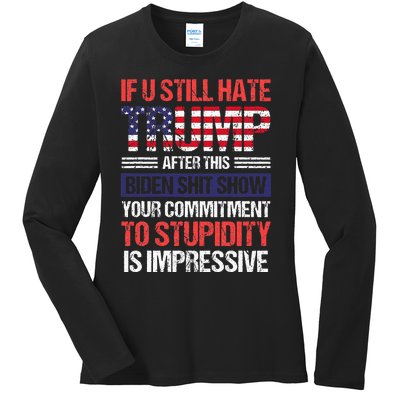 If You Still Hate Trump After This Biden Sht Show Ladies Long Sleeve Shirt