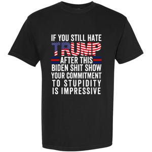 If You Still Hate Trump After This Biden Show Garment-Dyed Heavyweight T-Shirt