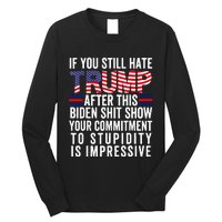 If You Still Hate Trump After This Biden Show Long Sleeve Shirt