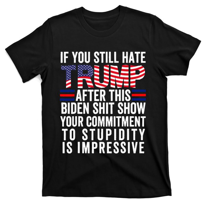 If You Still Hate Trump After This Biden Show T-Shirt