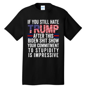 If You Still Hate Trump After This Biden Show Tall T-Shirt