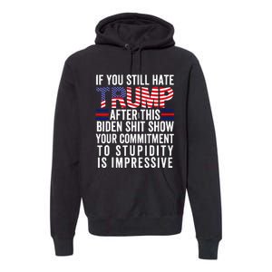 If You Still Hate Trump After This Biden Show Premium Hoodie