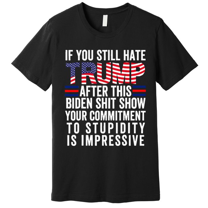 If You Still Hate Trump After This Biden Show Premium T-Shirt