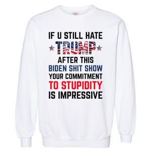 If You Still Hate Trump After This Biden Shit Show Funny Garment-Dyed Sweatshirt