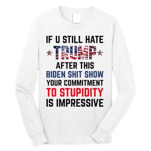 If You Still Hate Trump After This Biden Shit Show Funny Long Sleeve Shirt