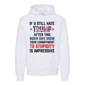 If You Still Hate Trump After This Biden Shit Show Funny Premium Hoodie