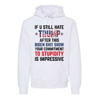 If You Still Hate Trump After This Biden Shit Show Funny Premium Hoodie