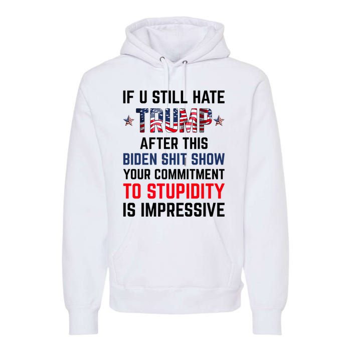 If You Still Hate Trump After This Biden Shit Show Funny Premium Hoodie