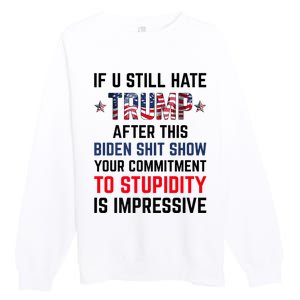 If You Still Hate Trump After This Biden Shit Show Funny Premium Crewneck Sweatshirt