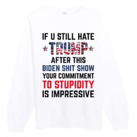 If You Still Hate Trump After This Biden Shit Show Funny Premium Crewneck Sweatshirt