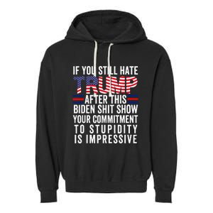 If You Still Hate Trump After This Biden Show Vote Trump Garment-Dyed Fleece Hoodie