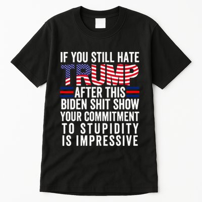 If You Still Hate Trump After This Biden Show Vote Trump Tall T-Shirt