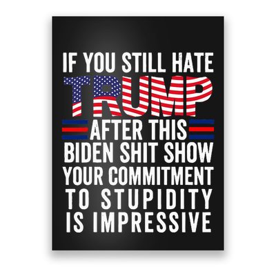 If You Still Hate Trump After This Biden Show Vote Trump Poster