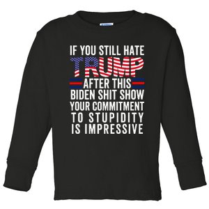 If You Still Hate Trump After This Biden Show Vote Trump Toddler Long Sleeve Shirt