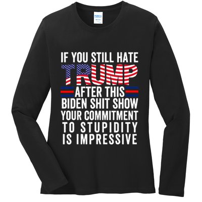 If You Still Hate Trump After This Biden Show Vote Trump Ladies Long Sleeve Shirt