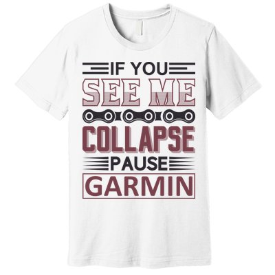 If You See Me Collapse Pause Garmin Premium T-Shirt