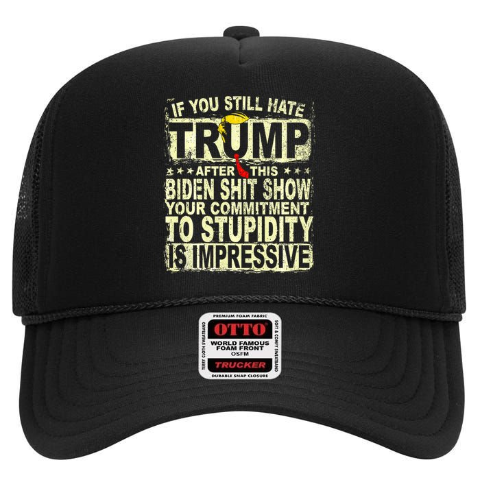 If You Still Hate Trump After This Biden Show Vote Trump High Crown Mesh Back Trucker Hat