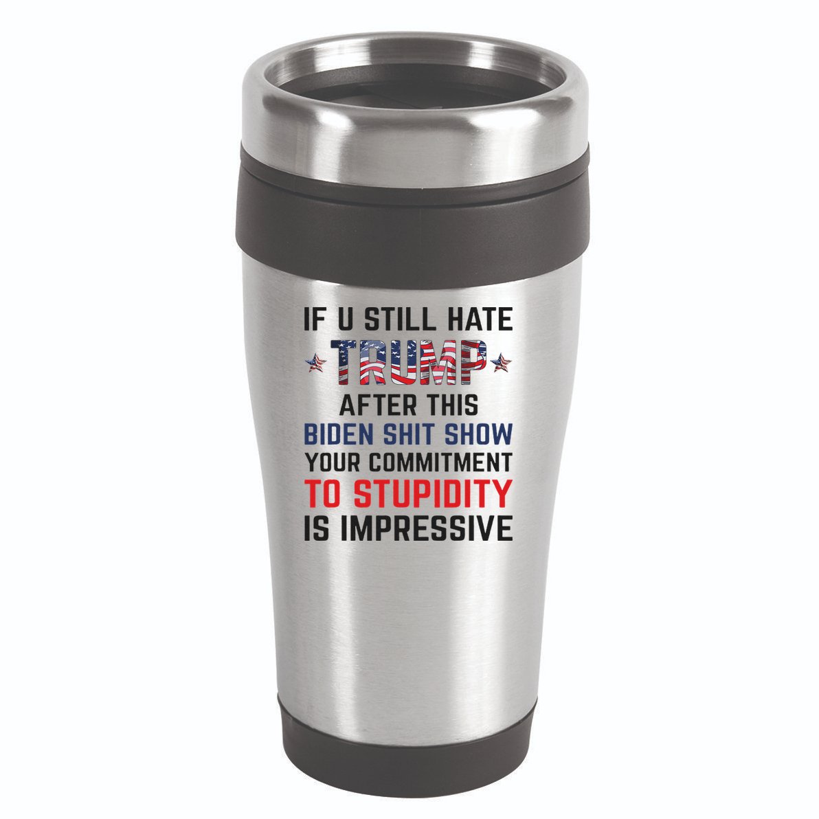 If You Still Hate Trump After This Biden Shit Show Funny 16oz Travel Tumbler