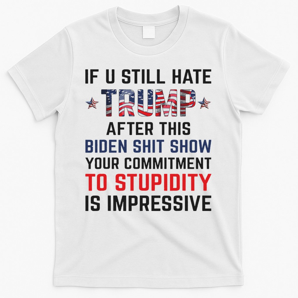 If You Still Hate Trump After This Biden Shit Show Funny T-Shirt