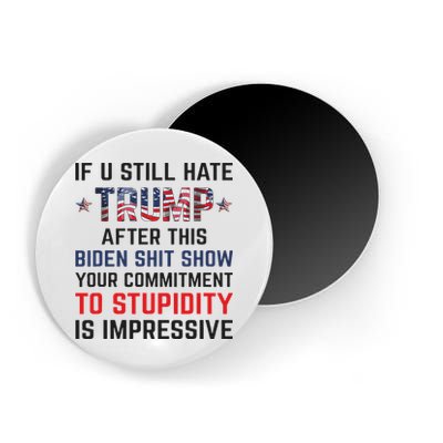 If You Still Hate Trump After This Biden Shit Show Funny Magnet
