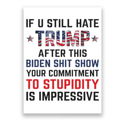 If You Still Hate Trump After This Biden Shit Show Funny Poster