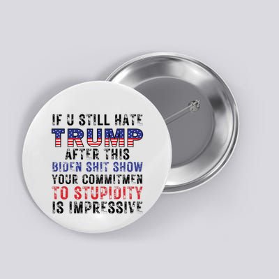 If You Still Hate Trump After This Biden Shit Show Funny Button