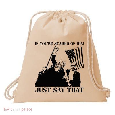 If YouRe Scared Of Him Just Say That Trump Pennsylvania Pa Drawstring Bag