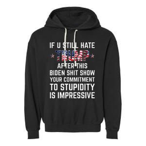 If You Still Hate Trump After This Biden Shit Show Funny Garment-Dyed Fleece Hoodie