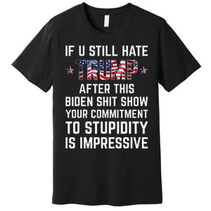 If You Still Hate Trump After This Biden Shit Show Funny Premium T-Shirt