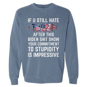 If You Still Hate Trump After This Biden Shit Show Funny Garment-Dyed Sweatshirt