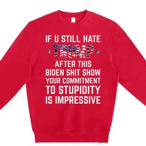 If You Still Hate Trump After This Biden Shit Show Funny Premium Crewneck Sweatshirt